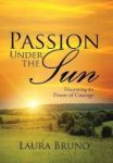 Passion Under The Sun - Discovering The Power Of Courage Hardcover