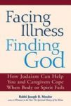Facing Illness Finding God - How Judaism Can Help You And Caregivers Cope When Body Or Spirit Fails Paperback