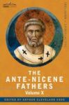 The Ante-nicene Fathers - The Writings Of The Fathers Down To A.d. 325 Volume X Bibliographic Synopsis General Index Hardcover