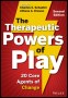 The Therapeutic Powers Of Play - 20 Core Agents Of Change Second Edition   Paperback 2ND Edition