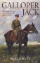 Galloper Jack - The Remarkable Story Of The Man Who Rode A Real War Horse   Paperback