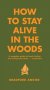 How To Stay Alive In The Woods - A Complete Guide To Food Shelter And Self-preservation Anywhere   Hardcover 2 Rev Ed