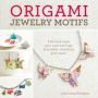 Origami Jewelry Motifs - Fold And Wear Your Own Earrings Bracelets Necklaces And More   Paperback