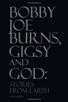 Bobby Joe Burns Gigsy And God: Stories From Earth