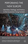 Performing The 'new' Europe: Identities Feelings And Politics In The Eurovision Song Contest Studies In International Performa