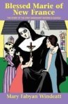 Blessed Marie of New France - The Story of the First Missionary Sisters in Canada