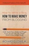 How To Write A Blog How To Make Money From Blogging - Insider Secrets From A Professional Blogger Proven Tips And Tricks Every B