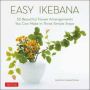 Easy Ikebana - 30 Beautiful Flower Arrangements You Can Make In Three Simple Steps   Hardcover