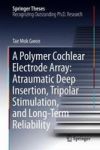 A Polymer Cochlear Electrode Array: Atraumatic Deep Insertion Tripolar Stimulation And Long-term Reliability Hardcover 1ST Ed. 2