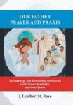 Our Father Prayer And Praxis - An Anthology: The Relationship Between The Lord& 39 S Prayer Spirituality And Social Justice Har