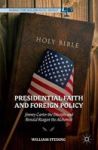 Presidential Faith And Foreign Policy: Jimmy Carter The Disciple And Ronald Reagan The Alchemist Palgrave Studies In Religion