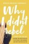 Why I Didn&  39 T Rebel - A Twenty-two-year-old Explains Why She Stayed On The Straight And Narrow---and How Your Kids Can Too   Paperback