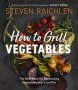 How To Grill Vegetables - The New Bible For Barbecuing Vegetables Over Live Fire   Paperback