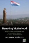 Narrating Victimhood - Gender Religion And The Making Of Place In Post-war Croatia Paperback