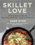 Skillet Love - From Steak To Cake: More Than 150 Recipes In One Cast-iron Pan   Hardcover