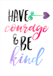 Have Courage And Be Kind - Wall Art Print - A1