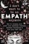 I Don&  39 T Want To Be An Empath Anymore - How To Reclaim Your Power Over Emotional Overload Maintain Boundaries And Live Your Best Life   Paperback