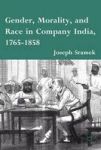Gender, Morality, and Race in Company India, 1765-1858 Hardcover