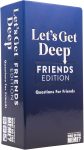 Let’s Get Deep Friend’s Edition