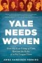 Yale Needs Women - How The First Group Of Girls Rewrote The Rules Of An Ivy League Giant   Paperback