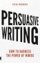 Persuasive Writing - How To Harness The Power Of Words   Paperback