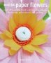 Making Paper Flowers - Create 35 Beautiful Floral Projects Using Origami Decoupage Paper Macha And Quilling   Paperback