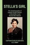 Stella& 39 S Girl - The Autobiography Of Captain Evelyn Decker A World War II And Korean War Veteran Hardcover