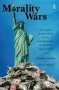 Morality Wars - How Empires The Born Again And The Politically Correct Do Evil In The Name Of Good   Hardcover