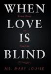 When Love Is Blind - From Hurt To Healing Hardcover