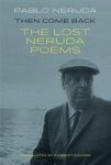 Then Come Back - The Lost Poems Of Pablo Neruda Paperback