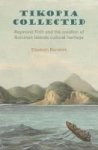 Tikopia Collected: Raymond Firth And The Creation Of Solomon Islands Cultural Heritage 2017 Hardcover