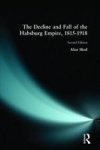 The Decline and Fall of the Habsburg Empire, 1815-1918 2nd Edition