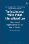 The Institutional Veil In Public International Law: International Organisations And The Law Of Treaties Hart Monographs In Tra