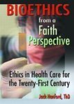 Bioethics From A Faith Perspective: Ethics In Health Care For The Twenty-first Century
