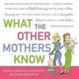 What The Other Mothers Know - A Practical Guide To Child Rearing Told In A Really Nice Funny Way That Won&  39 T Make You Feel Like A Complete Idiot The Way All Those Other Parenting Books Do   Paperback