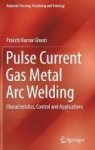 Pulse Current Gas Metal Arc Welding - Characteristics Control And Applications Hardcover 1ST Ed. 2017