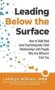 Leading Below The Surface - How To Build Real   And Psychologically Safe   Relationships With People Who Are Different From You   Hardcover