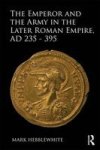 The Emperor And The Army In The Later Roman Empire Ad 235 - 395 Hardcover
