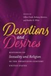 Devotions And Desires - Histories Of Sexuality And Religion In The Twentieth-century United States Hardcover