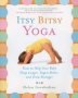 Itsy Bitsy Yoga - Poses To Help Your Baby Sleep Longer Digest Better And Grow Stronger   Paperback Original