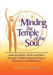 Minding The Temple Of The Soul: Balancing Body Mind & Spirit Through Traditional Jewish Prayer Movement And Meditation