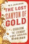 The Lost Canyon Of Gold - The Discovery Of The Legendary Lost Adams Diggings Paperback