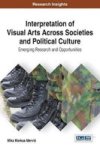 Interpretation Of Visual Arts Across Societies And Political Culture - Emerging Research And Opportunities Hardcover