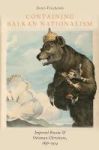 Containing Balkan Nationalism - Imperial Russia And Ottoman Christians 1856-1914 Hardcover