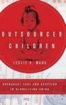 Outsourced Children - Orphanage Care And Adoption In Globalizing China Hardcover