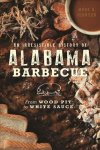 An Irresistible History Of Alabama Barbecue - From Wood Pit To White Sauce Paperback