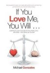 If You Love Me You Will ... - Learning To Love God With All Your Heart Soul And Mind-and Others As Yourself