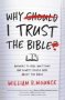 Why I Trust The Bible - Answers To Real Questions And Doubts People Have About The Bible   Paperback