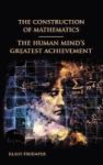 The Construction Of Mathematics - The Human Mind& 39 S Greatest Achievement Hardcover