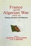 France And The Algerian War 1954-1962: Strategy Operations And Diplomacy